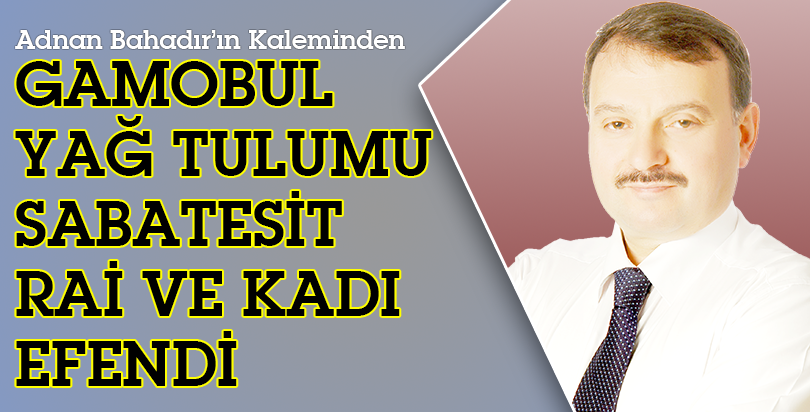 GAMOBUL YAĞ TULUMU SABATESİT RAİ VE KADI EFENDİ