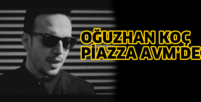 OĞUZHAN KOÇ  PİAZZA AVM'DE