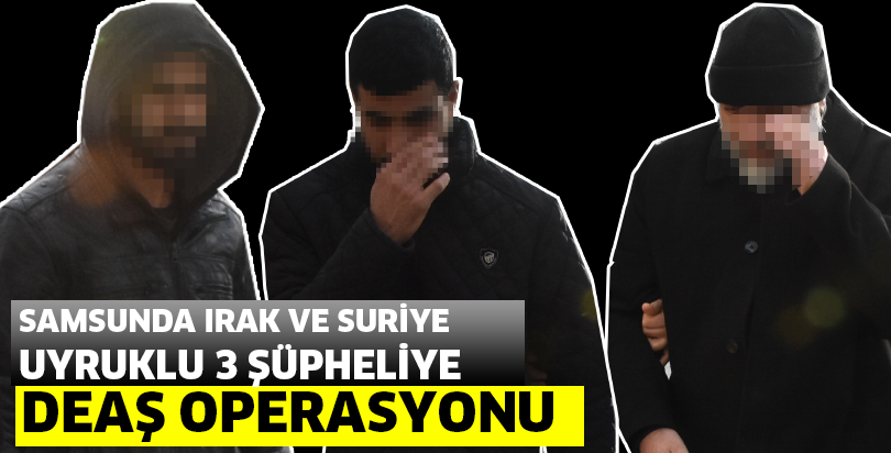 Samsun'da DEAŞ operasyonu