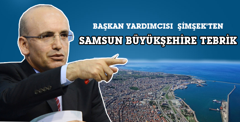 Başbakan Yardımcısı Şimşek’ten Büyükşehire tebrik
