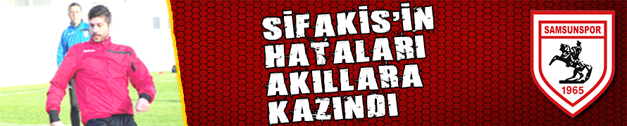 SİFAKİS'İN HATALARI AKILLARA KAZINDI