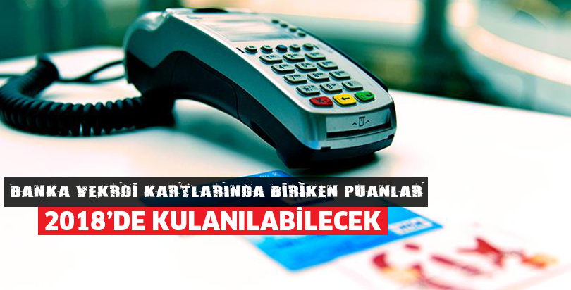 Banka ve kredi kartlarda biriken puanlar 2018'de kullanılabilecek
