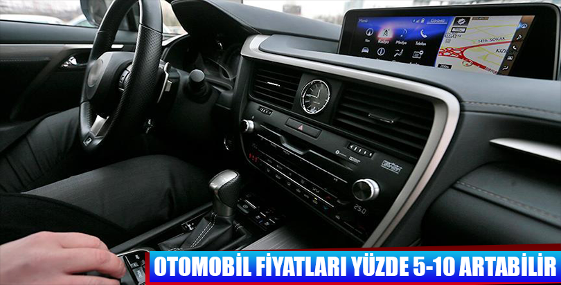 'Otomobil fiyatları yüzde 5-10 artabilir'