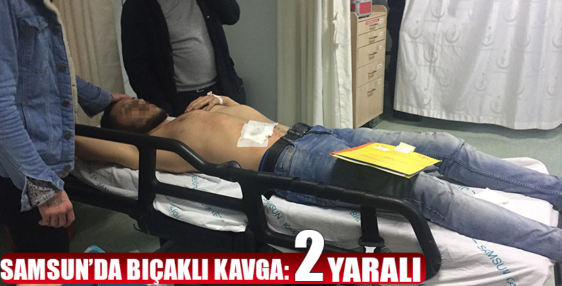 Samsun'da bıçaklı kavga: 2 yaralı