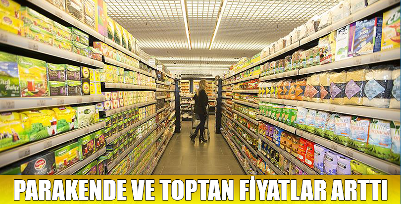 Perakende ve toptan fiyatlar arttı