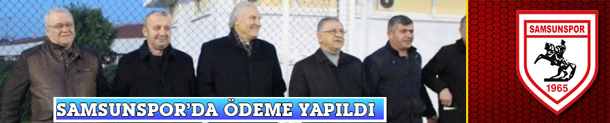 SAMSUNSPOR'DA ÖDEME YAPILDI