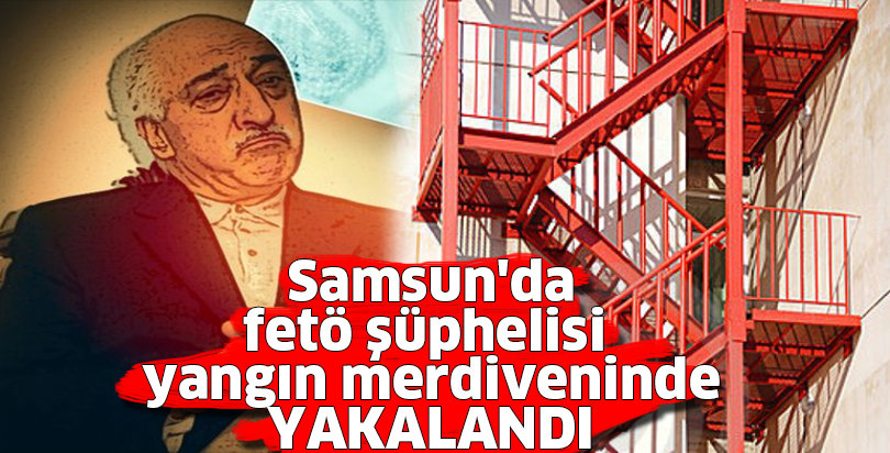 FETÖ şüphelisi yangın merdiveninde yakalandı