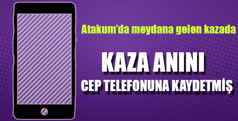 Kaza anını cep telefonuyla kaydetmiş