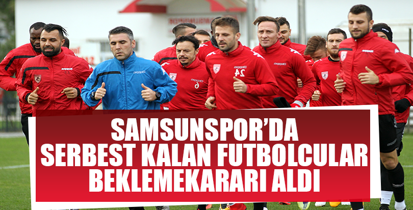 Samsunspor'da serbest kalan futbolcular bekleme kararı aldı