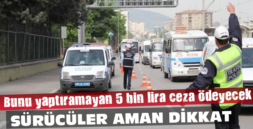 Sürücüler dikkat, bunu yaptırmayan 5 bin lira ceza ödeyecek