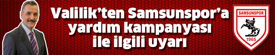 Valilik’ten Samsunspor’a yardım kampanyası ile ilgili uyarı