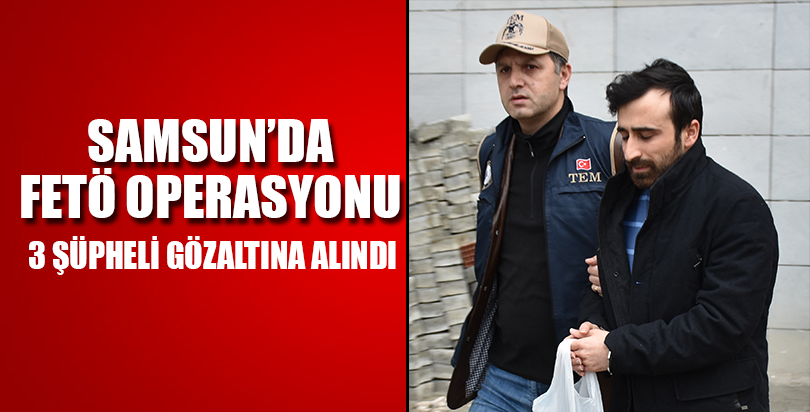 Samsun'da FETÖ/PDY operasyonu