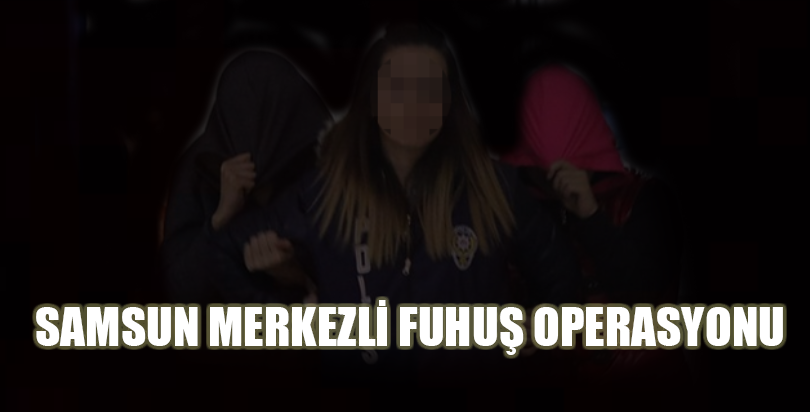 Samsun merkezli fuhuş operasyonu