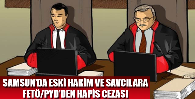 Eski hakim ve savcılara FETÖ/PDY'den hapis cezası