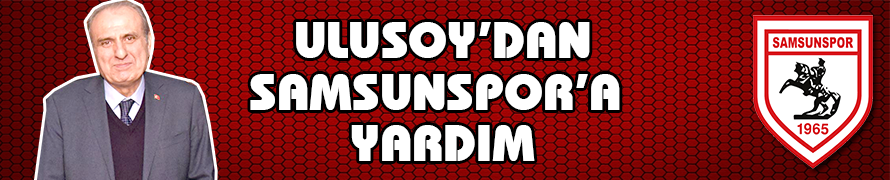 Ulusoy’dan Samsunspor’a Yardım