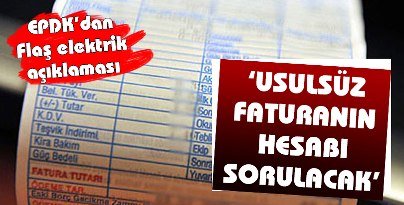 EPDK: Elektrikte usulsüz faturanın hesabı sorulacak