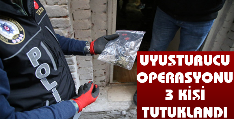 uyuşturucu operasyonu: 3 Kişi tutuklandı