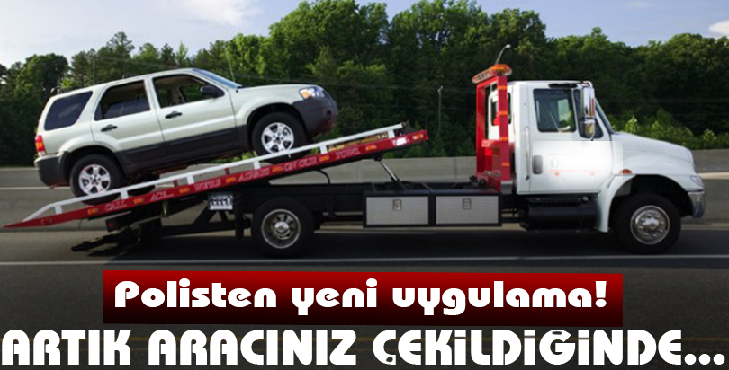 Polisten yeni uygulama! Artık aracınız çekildiğinde...