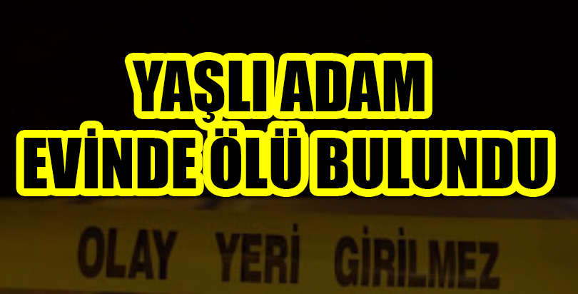 Yaşlı adam evinde ölü bulundu