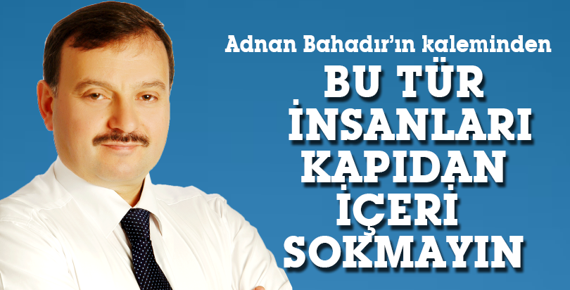 BU TÜR İNSANLARI KAPINIZDAN İÇERİYE SOKMAYIN