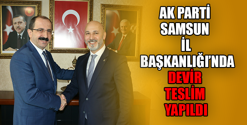 AK Parti Samsun İl Başkanlığı’nda devir teslim yapıldı
