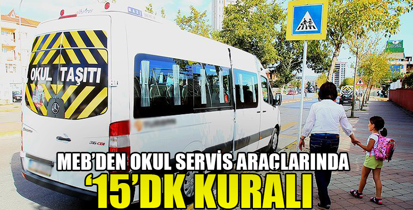 MEB'den okul servis araçlarında '15 dakika kuralı'