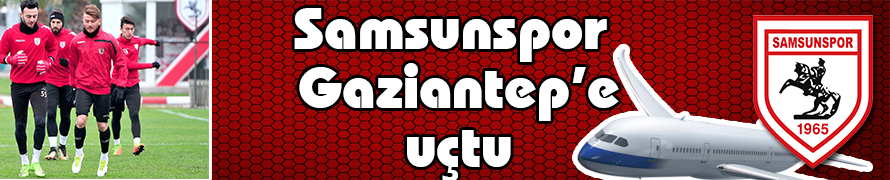 Samsunspor Gaziantep’e uçtu