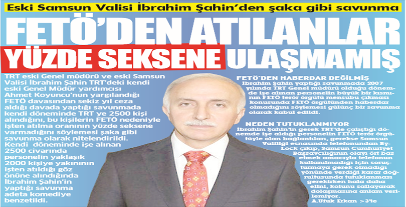 Eski Samsun Valisi İbrahim Şahin’den şaka gibi savunma FETÖ’DEN ATILANLAR YÜZDE SEKSENE ULAŞMAMIŞ