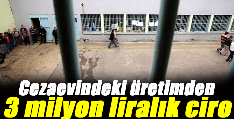 Cezaevindeki üretimden 3 milyon liralık ciro
