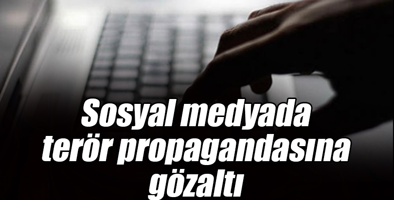 Sosyal medyada terör propagandasına gözaltı