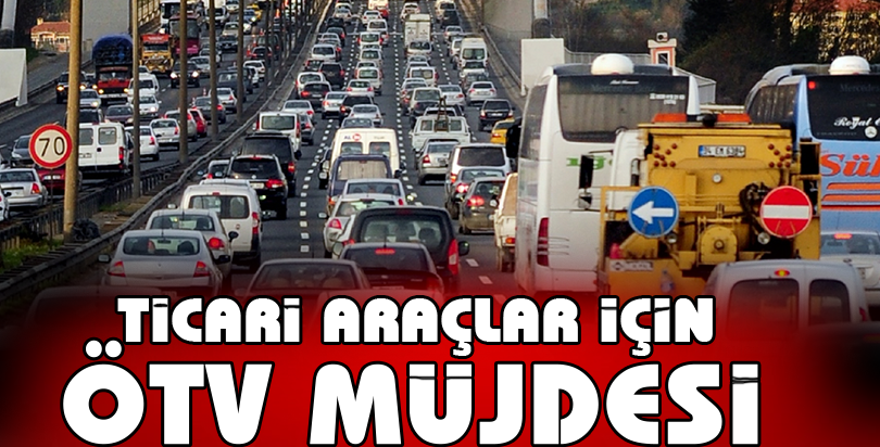 Ticari araçlar için ÖTV müjdesi