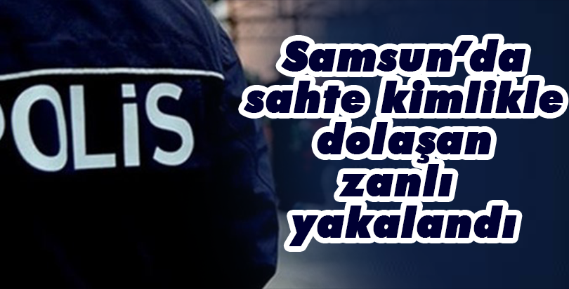 Samsun'da aranan zanlı yakalandı