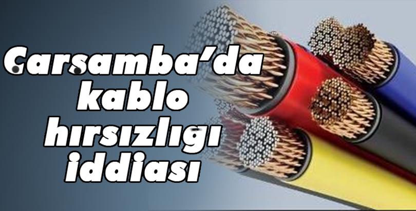 Çarşamba'da kablo hırsızlığı iddiası