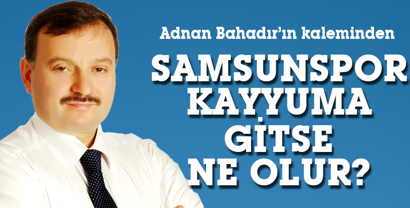 SAMSUNSPOR KAYYUMA GİTSE NE OLUR?