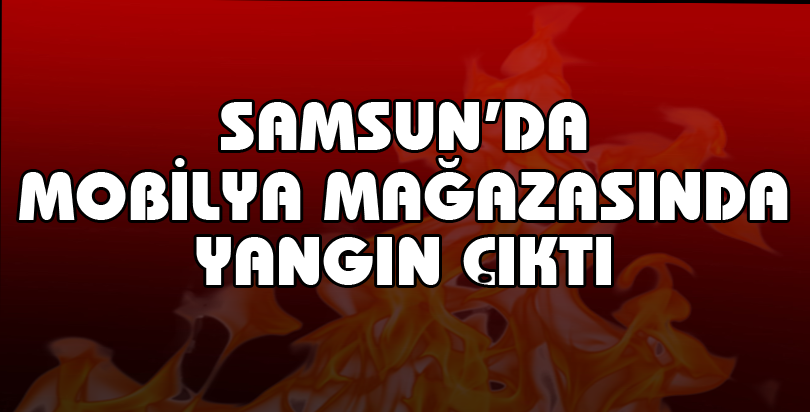 Mobilya mağazasında yangın