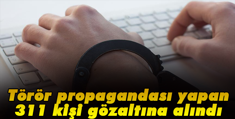 Terör propagandası yapan 311 şüpheli gözaltına alındı