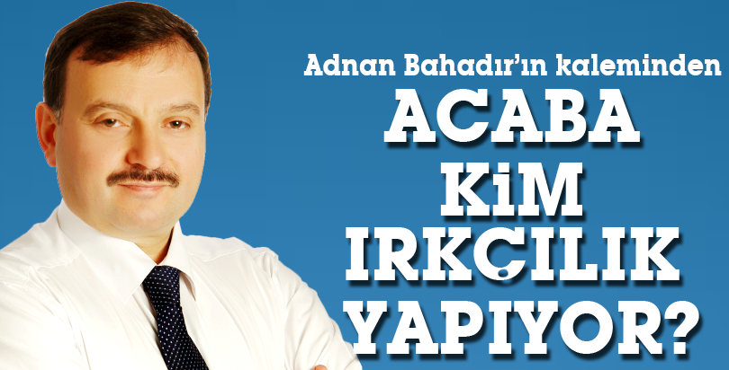 ACABA KİM IRKÇILIK YAPIYOR?