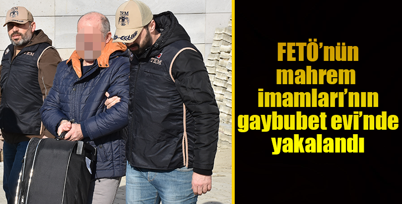 FETÖ'nün "mahrem imamları"nın "gaybubet evi"nde yakalanması