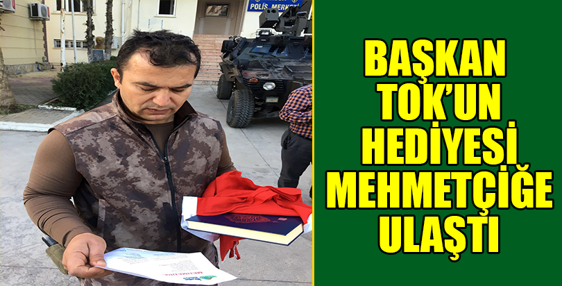BAŞKAN TOK’UN HEDİYESİ MEHMETÇİĞE ULAŞTI