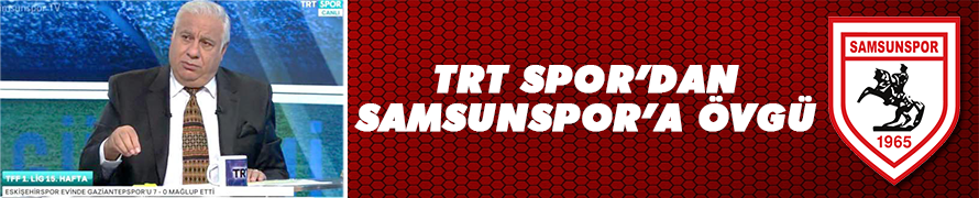 TRT SPOR'DAN SAMSUNSPOR' A ÖVGÜ