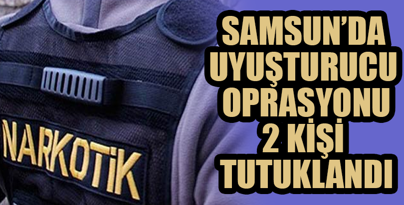Samsun'daki uyuşturucu operasyonu
