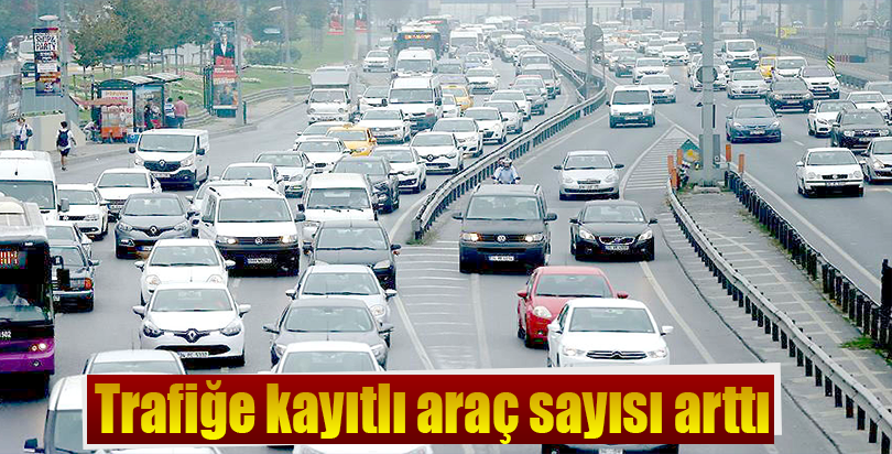 Trafiğe kayıtlı araç sayısı arttı