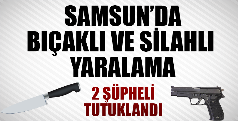 Samsun'da bıçaklı ve silahlı yaralama şüphelileri tutuklandı