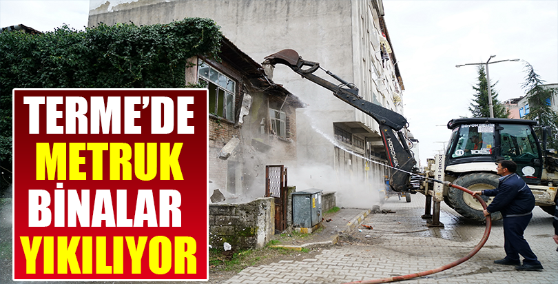 Terme'de metruk binalar yıkılıyor