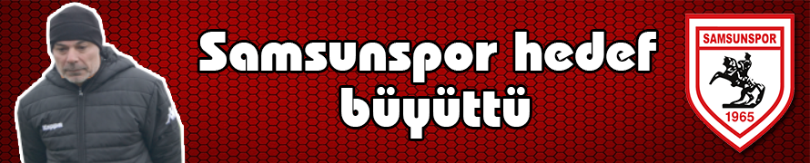 Samsunspor hedef büyüttü