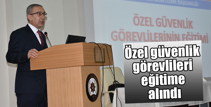 Özel güvenlik görevlileri eğitime alındı