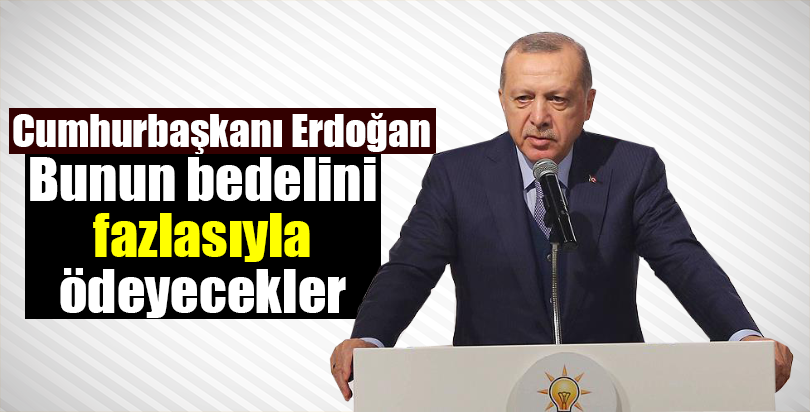 Bunun bedelini fazlasıyla ödeyecekler