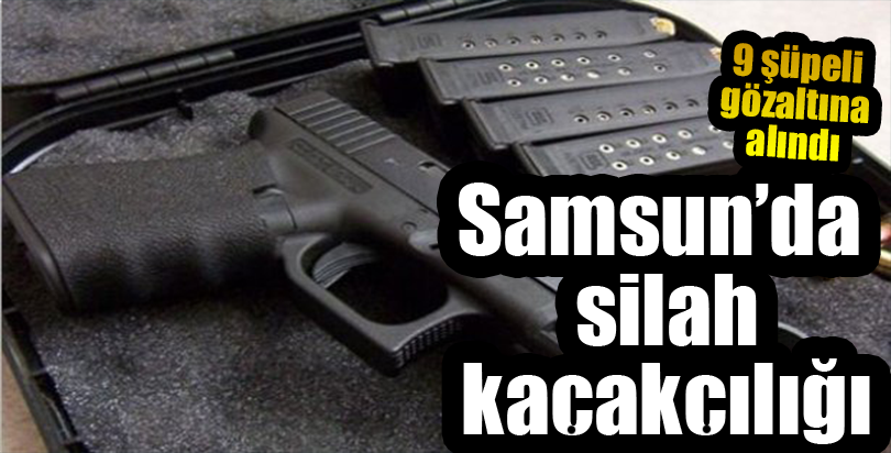 Samsun'da silah kaçakçılığı