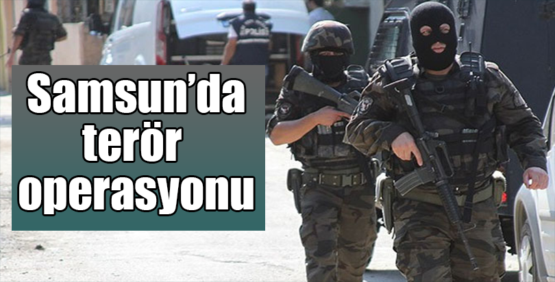 Samsun'da terör operasyonu