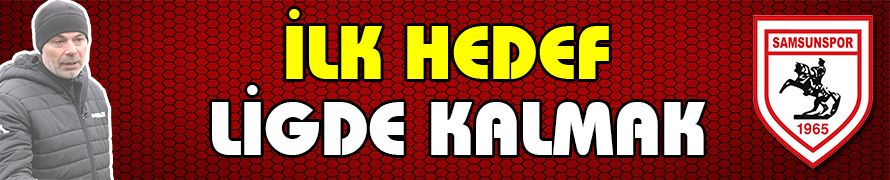 SAMSUNSPOR’UN İLK HEDEFİ LİG’DE KALMAK